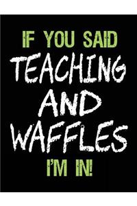 If You Said Teaching and Waffles I'm in