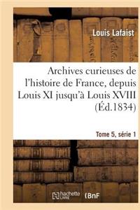 Archives Curieuses de l'Histoire de France, Depuis Louis XI Jusqu'à Louis XVIII Tome 5, Série 1