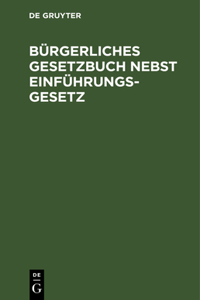 Bürgerliches Gesetzbuch Nebst Einführungsgesetz