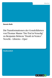 Transformationen der Gondelfahrten von Thomas Manns "Der Tod in Venedig" zu Benjamin Brittens "Death in Venice". Novelle - Libretto - Oper