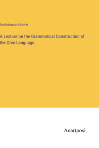 Lecture on the Grammatical Construction of the Cree Language