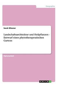 Landschaftsarchitektur und Heilpflanzen - Entwurf eines phytotherapeutischen Gartens