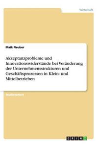 Akzeptanzprobleme und Innovationswiderstände bei Veränderung der Unternehmensstrukturen und Geschäftsprozessen in Klein- und Mittelbetrieben