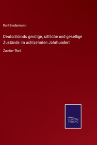 Deutschlands geistige, sittliche und gesellige Zustände im achtzehnten Jahrhundert