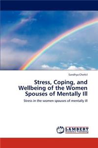 Stress, Coping, and Wellbeing of the Women Spouses of Mentally Ill