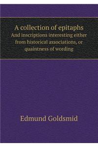 A Collection of Epitaphs and Inscriptions Interesting Either from Historical Associations, or Quaintness of Wording