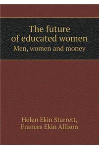 The Future of Educated Women Men, Women and Money