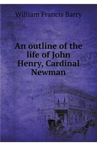 An outline of the life of John Henry, Cardinal Newman