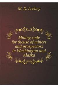 Mining code for theuse of miners and prospectors in Washington and Alaska