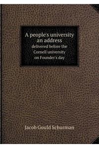A People's University an Address Delivered Before the Cornell University on Founder's Day