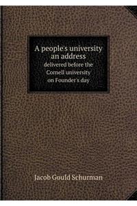 A People's University an Address Delivered Before the Cornell University on Founder's Day