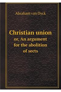 Christian Union Or, an Argument for the Abolition of Sects