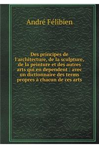 Des Principes de l'Architecture, de la Sculpture, de la Peinture Et Des Autres Arts Qui En Dependent