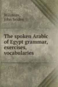 spoken Arabic of Egypt grammar, exercises, vocabularies