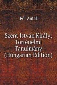 Szent Istvan Kiraly; Tortenelmi Tanulmany (Hungarian Edition)
