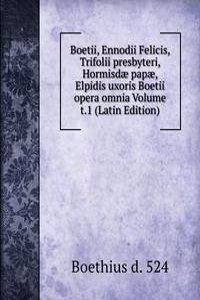 Boetii, Ennodii Felicis, Trifolii presbyteri, Hormisdae papae, Elpidis uxoris Boetii opera omnia Volume t.1 (Latin Edition)