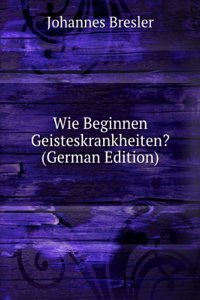 Wie Beginnen Geisteskrankheiten? (German Edition)