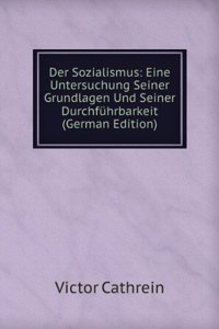 Der Sozialismus: Eine Untersuchung Seiner Grundlagen Und Seiner Durchfuhrbarkeit (German Edition)