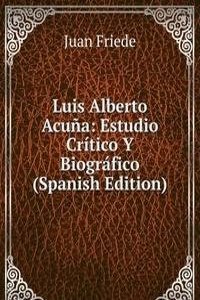 Luis Alberto Acuna: Estudio Critico Y Biografico (Spanish Edition)