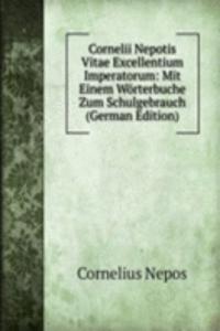 Cornelii Nepotis Vitae Excellentium Imperatorum: Mit Einem Worterbuche Zum Schulgebrauch (German Edition)