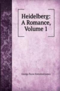 Heidelberg: A Romance, Volume 1