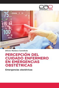 Percepción del Cuidado Enfermero En Emergencias Obstétricas