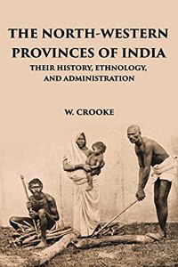 North Western Provinces of India : Their History, Ethnology and Administration