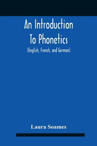 Introduction To Phonetics (English, French, And German), With Reading Lessons And Exercises With A Preface By Dorothea Beale