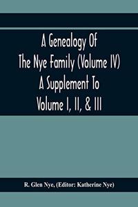 A Genealogy Of The Nye Family (Volume Iv) A Supplement To Volume I, Ii, & Iii