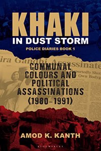 Khaki in Dust Storm: Communal Colours and Political Assassinations (1980â€“1991) Police Diaries Book 1