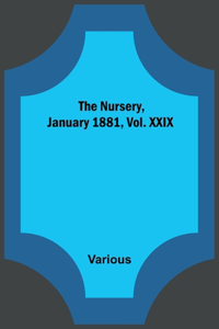 The Nursery, January 1881, Vol. XXIX
