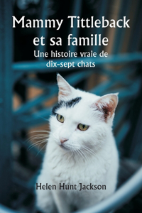 Mammy Tittleback et sa famille Une histoire vraie de dix-sept chats