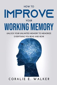 HOW TO IMPROVE YOUR WORKING MEMORY: UNLO