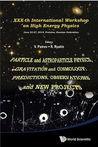 Particle and Astroparticle Physics, Gravitation and Cosmology: Predictions, Observations and New Projects - Proceedings of the XXX-Th International Workshop on High Energy Physics