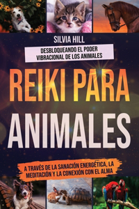 Reiki para animales: Desbloqueando el poder vibracional de los animales a través de la sanación energética, la meditación y la conexión con el alma