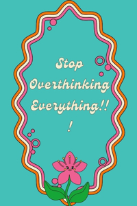 Stop Overthinking Everything!!!!: Rewire Your Brain to Change Your Thinking process For The Better