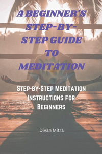 Beginner's Step-By-Step Guide to Meditation