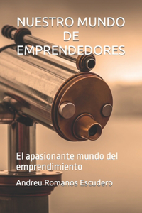 Nuestro Mundo de Emprendedores: El apasionante mundo del emprendimiento