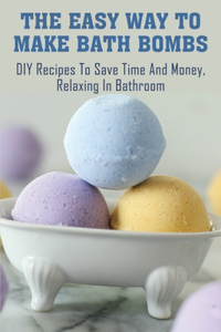 The Easy Way To Make Bath Bombs