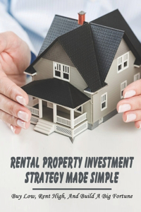 Rental Property Investment Strategy Made Simple