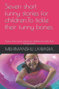 Seven short funny stories for children.To tickle their funny bones.