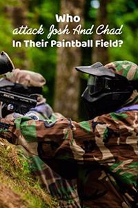 Who attack Josh And Chad In Their Paintball Field?