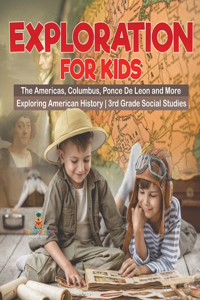 Exploration for Kids - The Americas, Columbus, Ponce De Leon and More Exploring American History 3rd Grade Social Studies