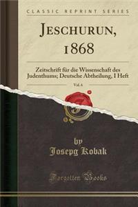 Jeschurun, 1868, Vol. 6: Zeitschrift FÃ¼r Die Wissenschaft Des Judenthums; Deutsche Abtheilung, I Heft (Classic Reprint)