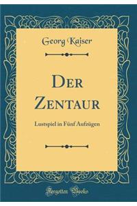 Der Zentaur: Lustspiel in Funf Aufzugen (Classic Reprint)