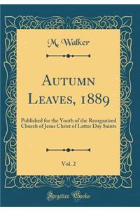 Autumn Leaves, 1889, Vol. 2: Published for the Youth of the Reorganized Church of Jesus Christ of Latter Day Saints (Classic Reprint)