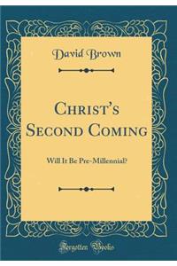 Christ's Second Coming: Will It Be Pre-Millennial? (Classic Reprint)