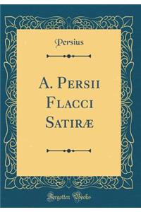A. Persii Flacci SatirÃ¦ (Classic Reprint)