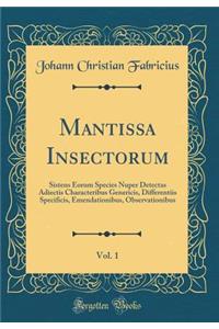 Mantissa Insectorum, Vol. 1: Sistens Eorum Species Nuper Detectas Adiectis Characteribus Genericis, Differentiis Specificis, Emendationibus, Observationibus (Classic Reprint)