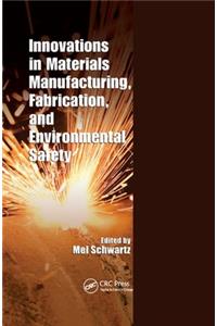 Innovations in Materials Manufacturing, Fabrication, and Environmental Safety